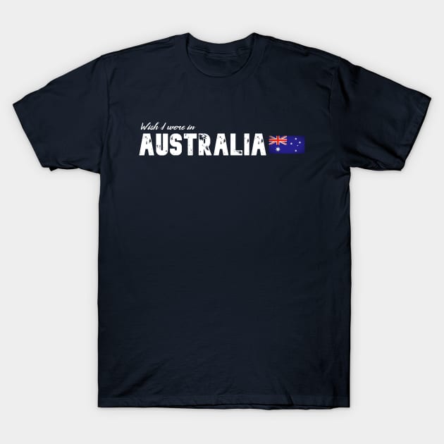 Wish I were in Australia T-Shirt by Wanderlusting